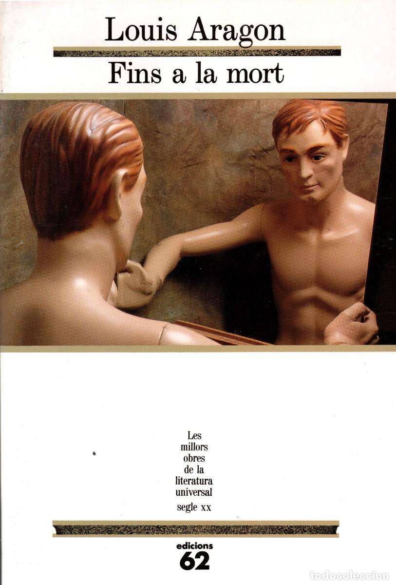 Libri di seconda mano: Fins a la mort. Louis Aragon. Edics. 62, 1992. 378 P&aacute;gs. Tapa blanda con solapas.