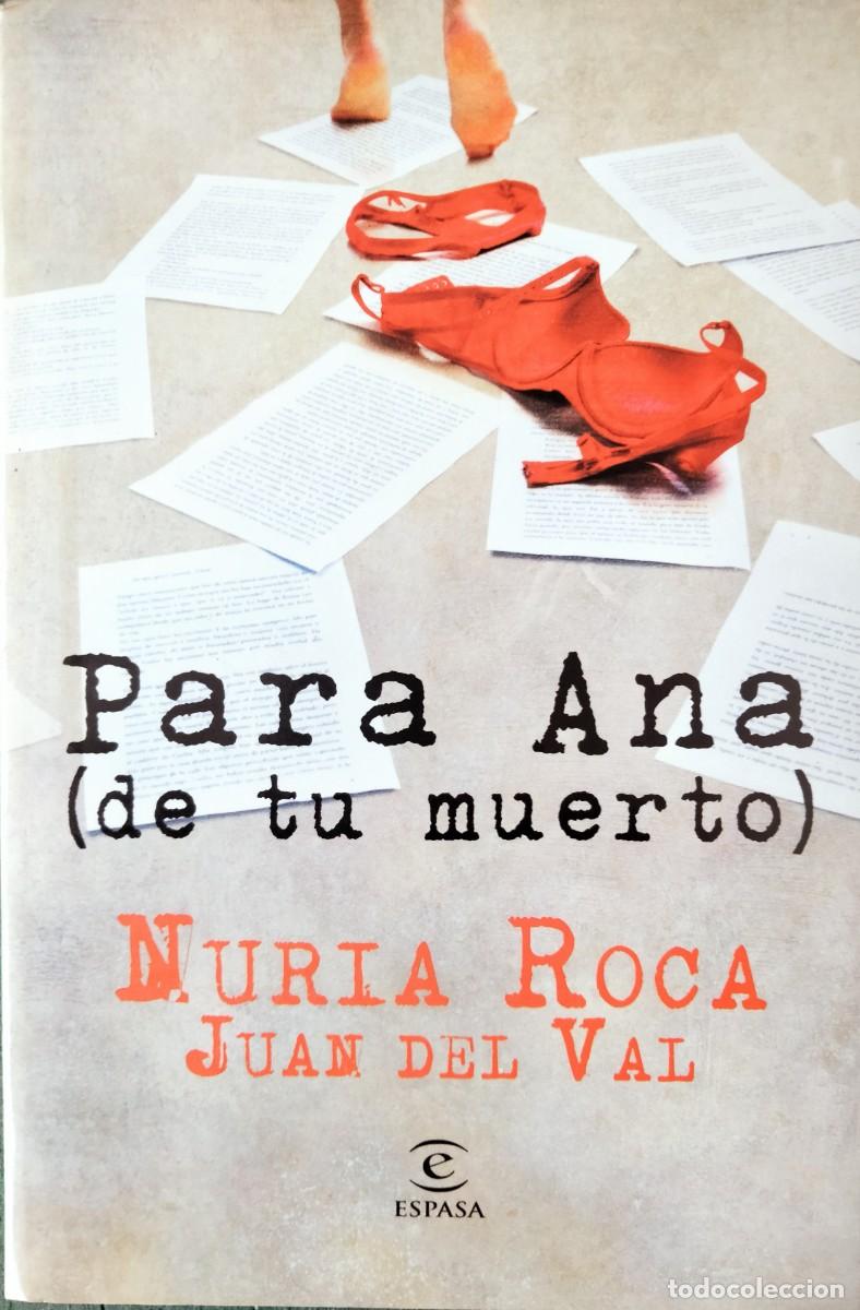Libros de segunda mano: Nuria Roca y Juan del Val-Para Ana (de tu muerto).Espasa.2011.