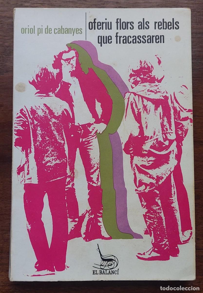 Libros de segunda mano: O. PI DE CABANYES OFERIU FLORS ALS REBELS QUE FRACASSAREN 1973 DEDICAT VILANOVA I LA GELTRU