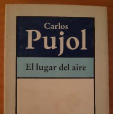 Libros de segunda mano: EL LUGAR DEL AIRE - CARLOS PUJOL - BRUGUERA - NARRADORES DE HOY - AÑO 1994 - MUY BUEN ESTADO