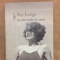 Libros de segunda mano: YA SÓLO HABLA DE AMOR (RAY LORIGA) - ALFAGUARA, 2008