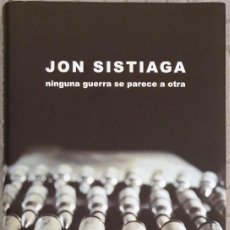 Libros de segunda mano: NINGUNA GUERRA SE PARECE A OTRA. JON SISTIAGA. 2004.