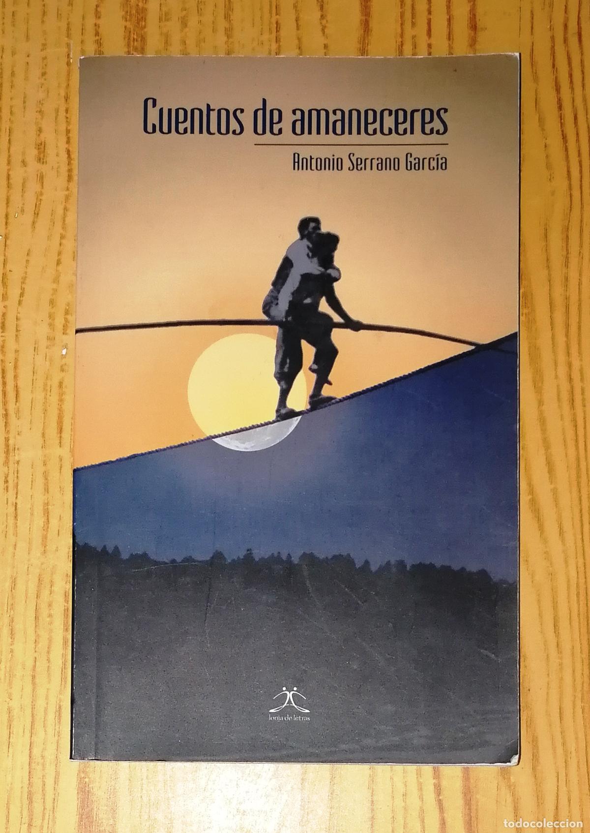 Libri di seconda mano: CUENTOS DE AMANECERES / Antonio Serrano Garc&iacute;a. - Guadalc&aacute;zar, C&oacute;rdoba : Lonja de Letras, 2012