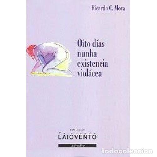 Livros em segunda m&atilde;o: Oito D&iacute;as Nunha Existencia Viol&aacute;cea - Mora, Ricardo C. - Edici&oacute;ns Laiovento - Narrativa, 182