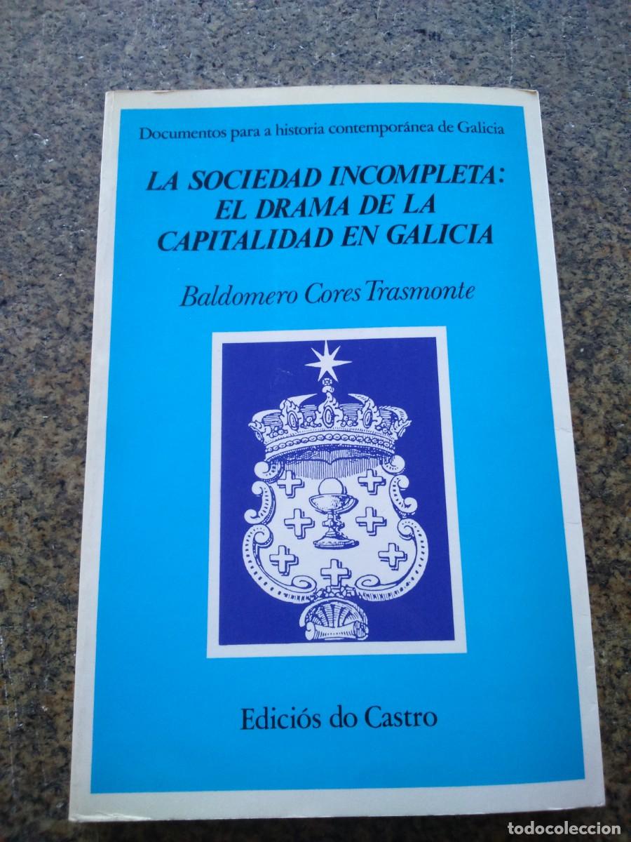 Livres d'occasion: LA SOCIEDAD INCOMPLETA: EL DRAMA DE LA CAPITALIDAD EN GALICIA -- BALDOMERO CARES TRASMONTE --