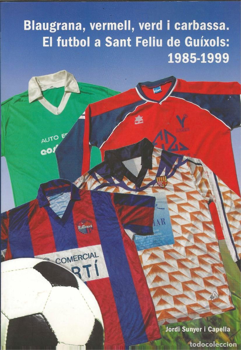 Libros de segunda mano: BLAUGRANA,VERMELL,VERD I CARBASSA.EL FUTBOL A SANT FELIU DE GU&Iacute;XOLS 1985-1999 JORDI SUNYER I CAPELLA