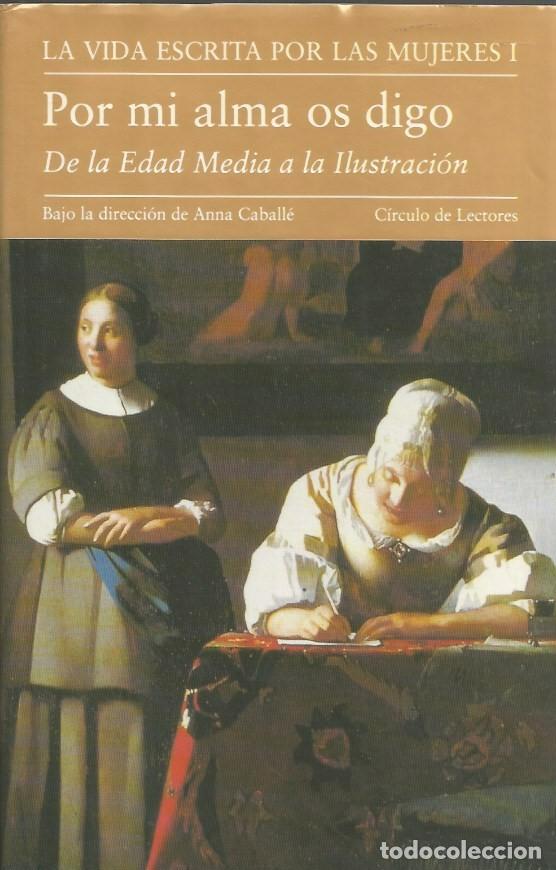 Libros de segunda mano: POR MI ALMA OS DIGO De la Edad Media a la ilustraci&oacute;n. VOL. I - LA VIDA ESCRITA POR LAS MUJERES