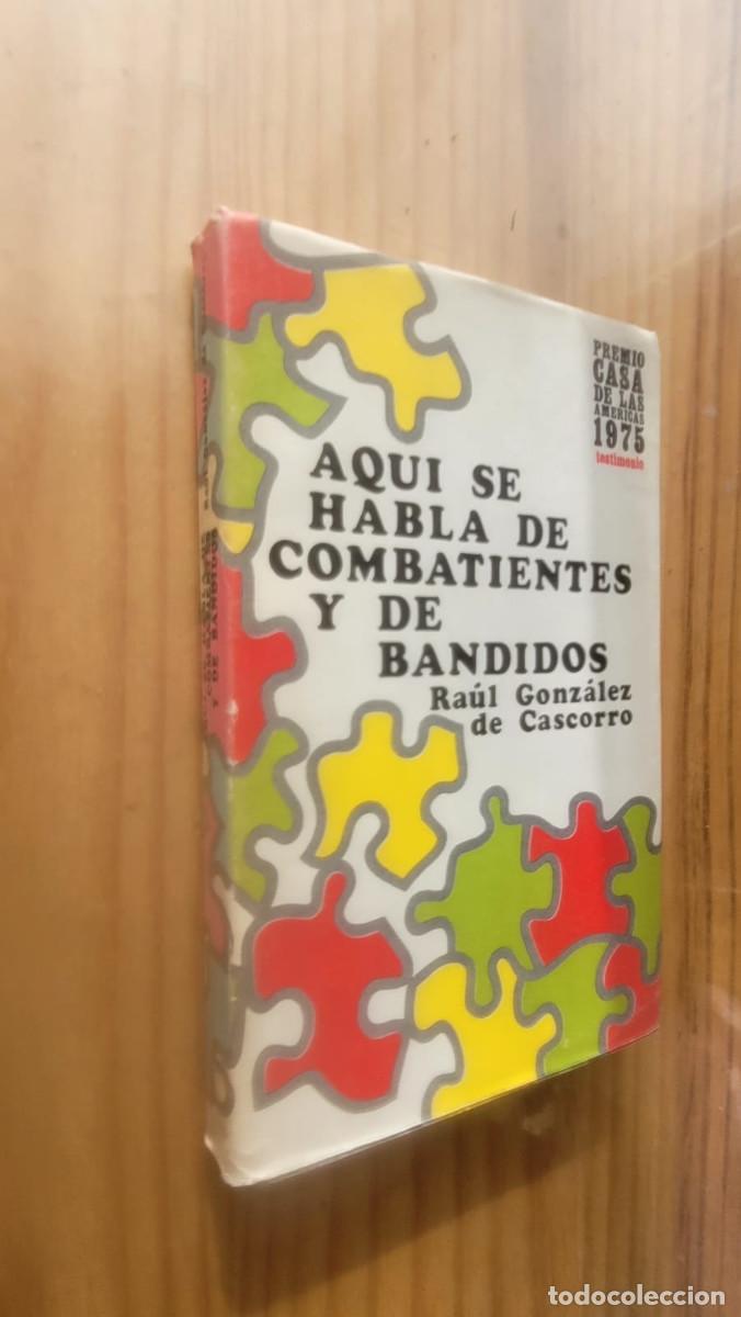 Libros de segunda mano: AQUI SE HABLA DE COMBATIENTES Y DE BANDIDOS - RAUL GONZALES DE CASCORRO