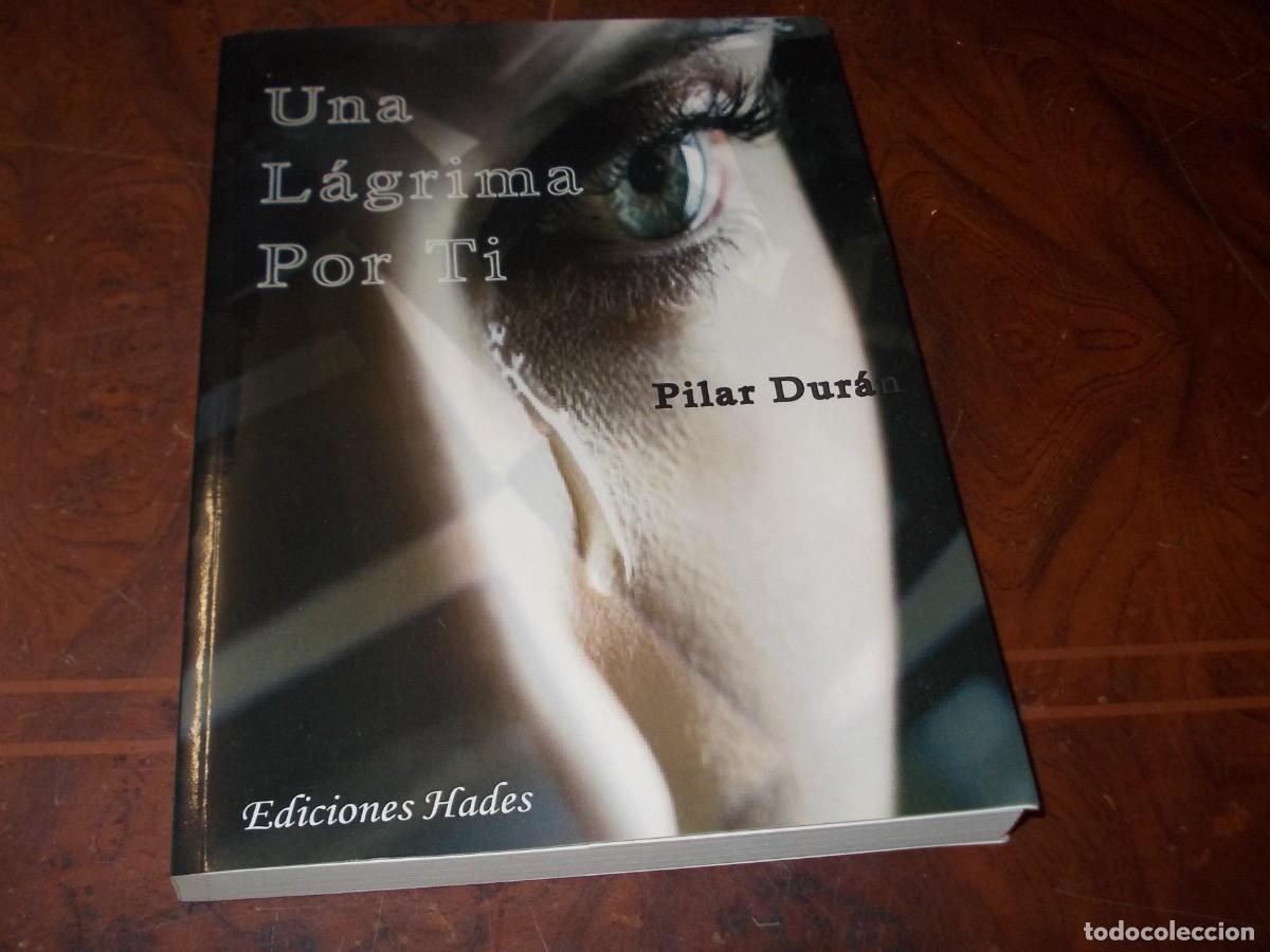 Second hand books: Una l&aacute;grima por ti. Pilar Dur&aacute;n. Ediciones Hades 1&ordf; ed. febrero 2.012, firmado por la autora