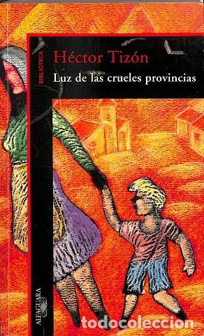 Libros de segunda mano: LUZ DE LAS CRUELES PROVINCIAS - HECTOR TIZ&Oacute;N - ALFAGUARA - 2004