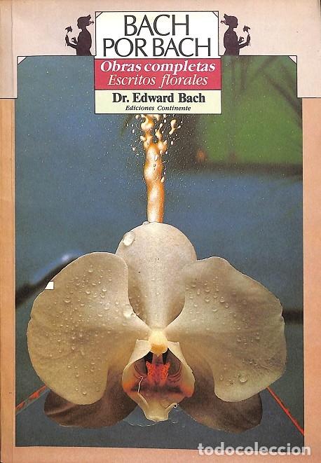 Libros de segunda mano: BACH POR BACH OBRAS COMPLETAS ESCRITOS FLORALES - DR. EDWARD BACH - EDICIONES CONTINENTE - 1993