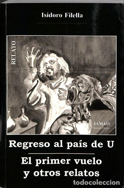 Libros de segunda mano: REGRESO AL PAIS DE U. EL PRIMER VUELO Y OTROS RELATOS - ISIDORO FILELLA - JAMAIS - 2004