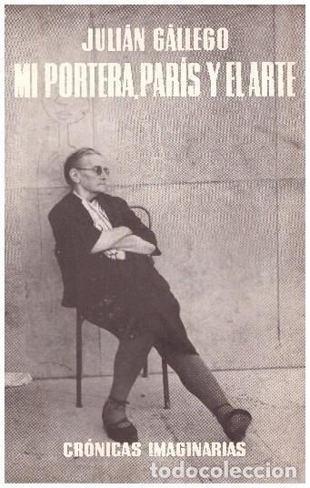 Libros de segunda mano: Mi portera, Par&iacute;s y el arte. Cr&oacute;nicas imaginarias - Julian Gallego - Seix Barral - 1957, 1&ordf; ed.