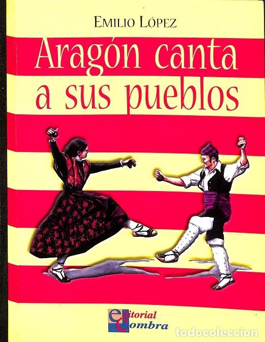 Libros de segunda mano: ARAG&Oacute;N CANTA A SUS PUEBLOS - EMILIO LOPEZ - EDITORIAL COMBRA - 2000