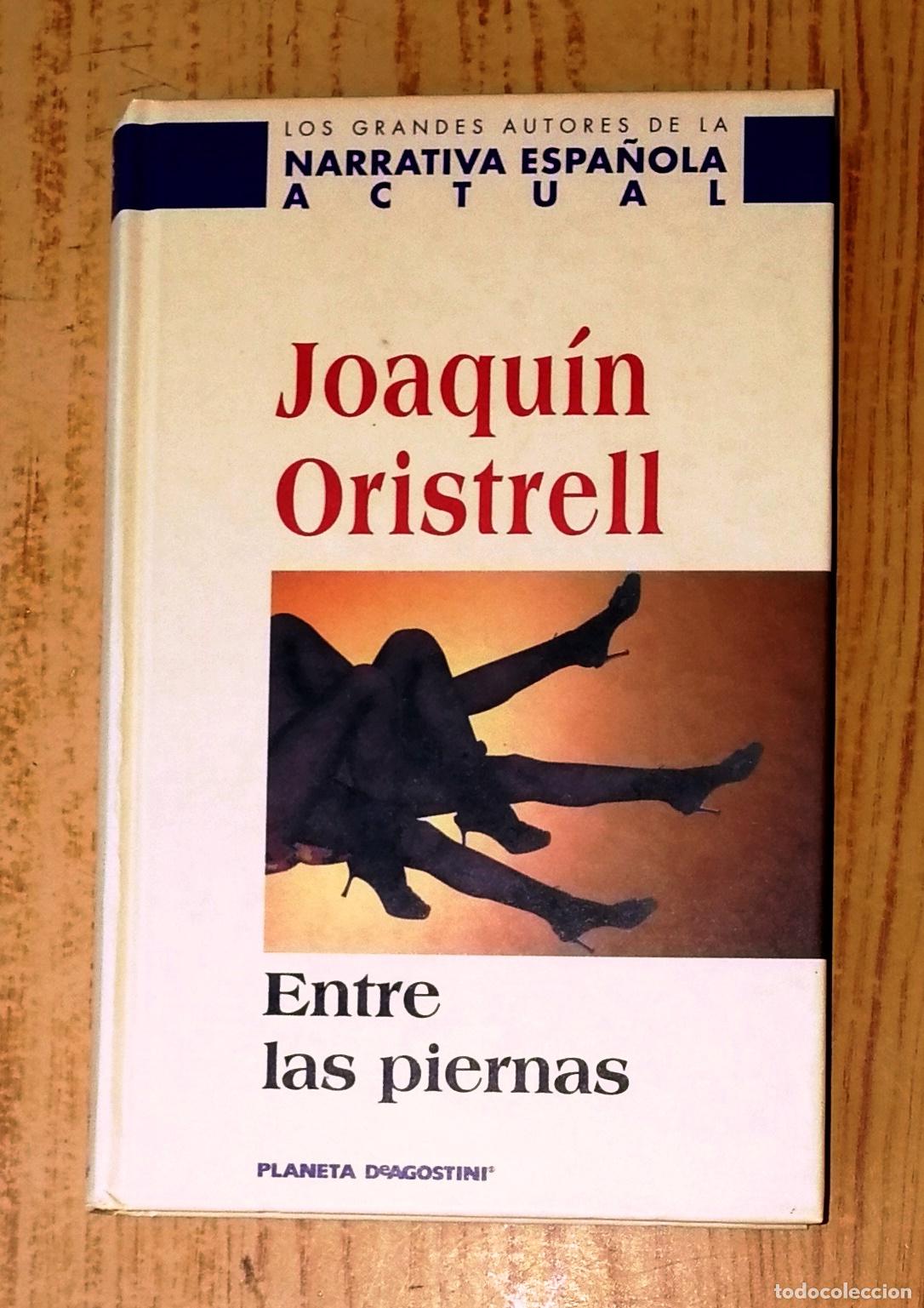 Libri di seconda mano: ENTRE LAS PIERNAS (Grandes Autores Narrativa Espa&ntilde;ola Actual) / Joaqu&iacute;n Oristrell. - Planeta DeAgost