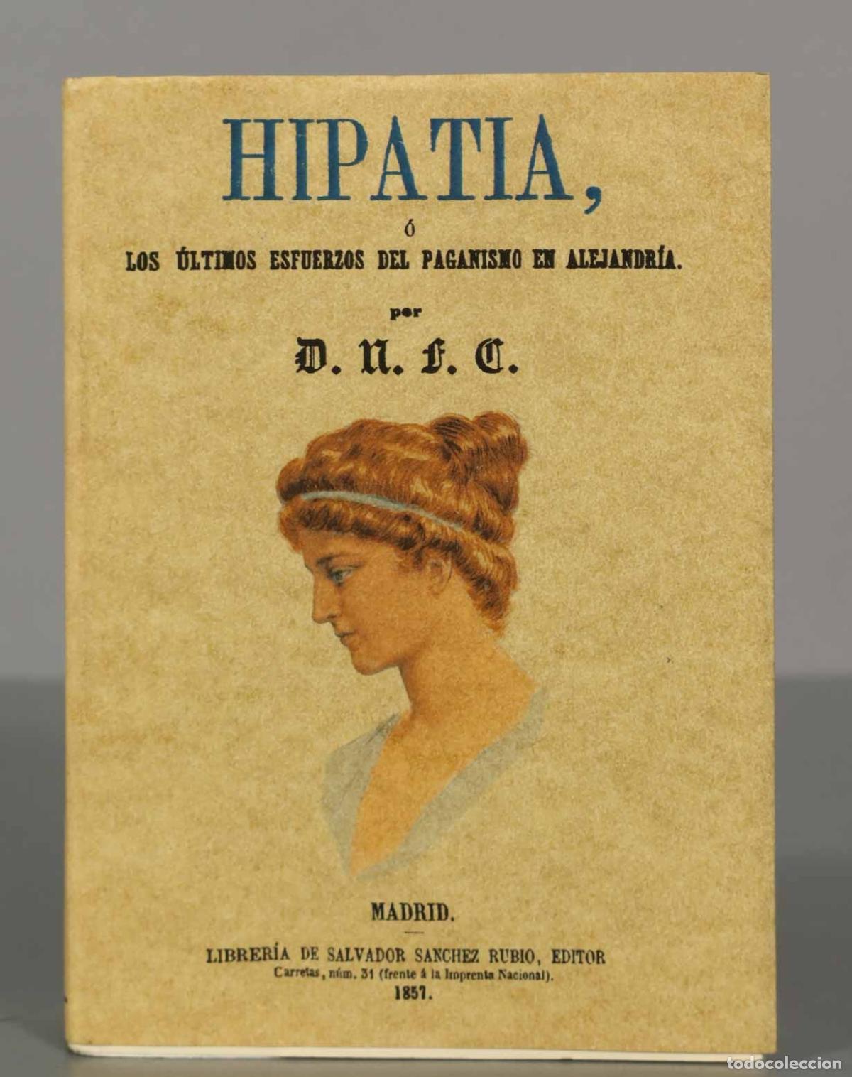 Libri di seconda mano: Hipatia, o los &uacute;ltimos esfuerzos del paganismo en Alejandr&iacute;a. Novela hist&oacute;rica del siglo V FACSIMIL