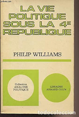 Livres d'occasion: LA VIE POLITIQUE SOUS LA 4&Egrave;ME R&Eacute;PUBLIQUE: Williams, Philip (Libraire Armand Colin)