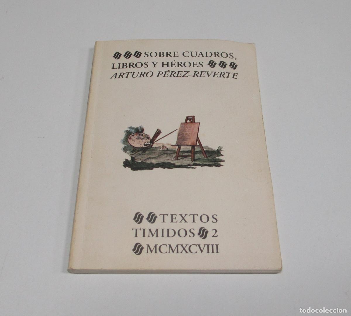 Libros de segunda mano: Sobre cuadros, libros y h&eacute;roes - Arturo P&eacute;rez Reverte - Textos timidos 2 - Ollero&Ramos 1998