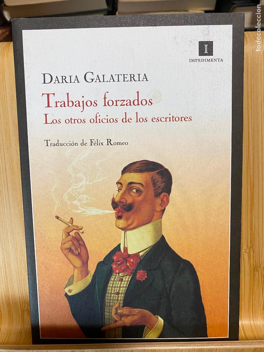 Libros de segunda mano: TRABAJOS FORZADOS. LOS OTROS OFICIOS DE LOS ESCRITORES. DARIA GALATERIA. EDITORIAL IMPEDIMENTA