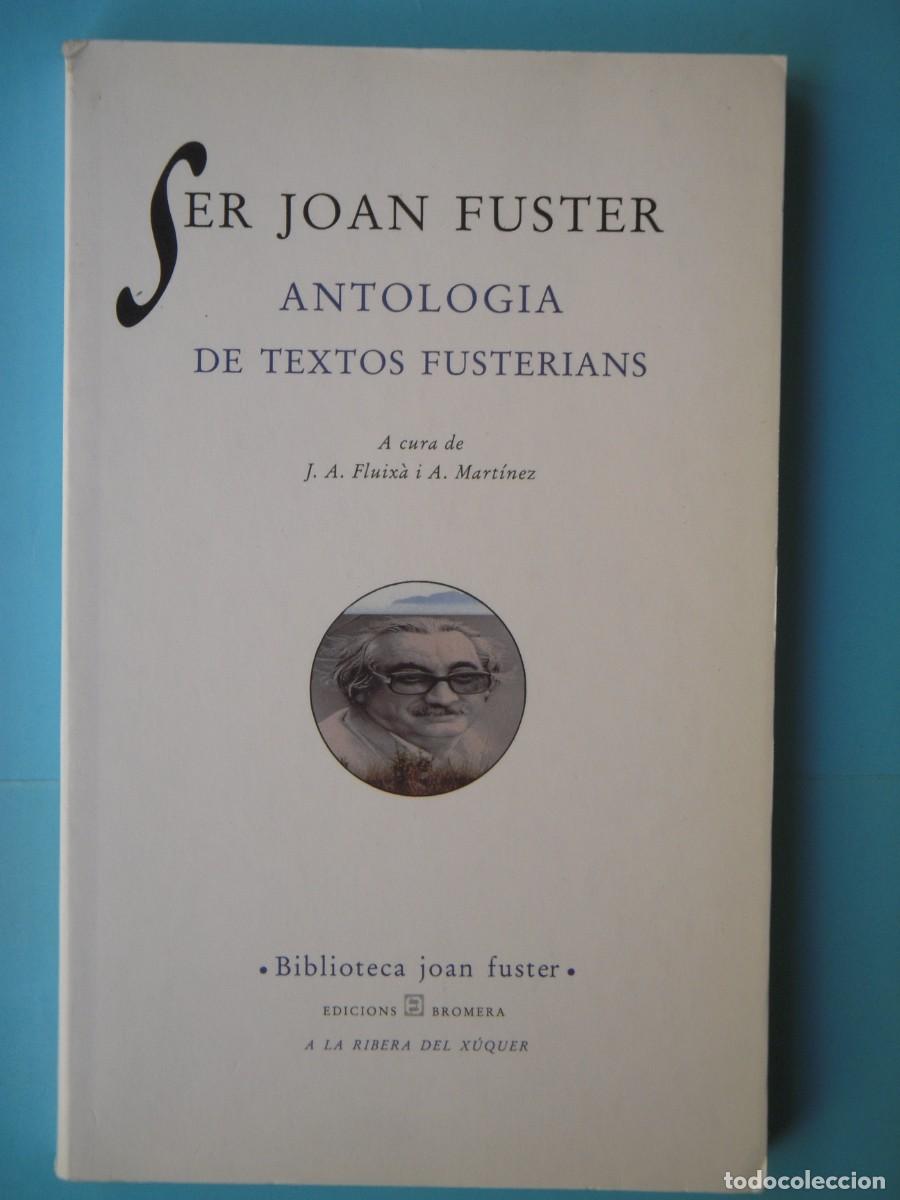 Libros de segunda mano: SER JOAN FUSTER - ANTOLOGIA DE TEXTOS FUSTERIANS - EDICIONS BROMERA, 1998 (EN CATALA, BON ESTAT)