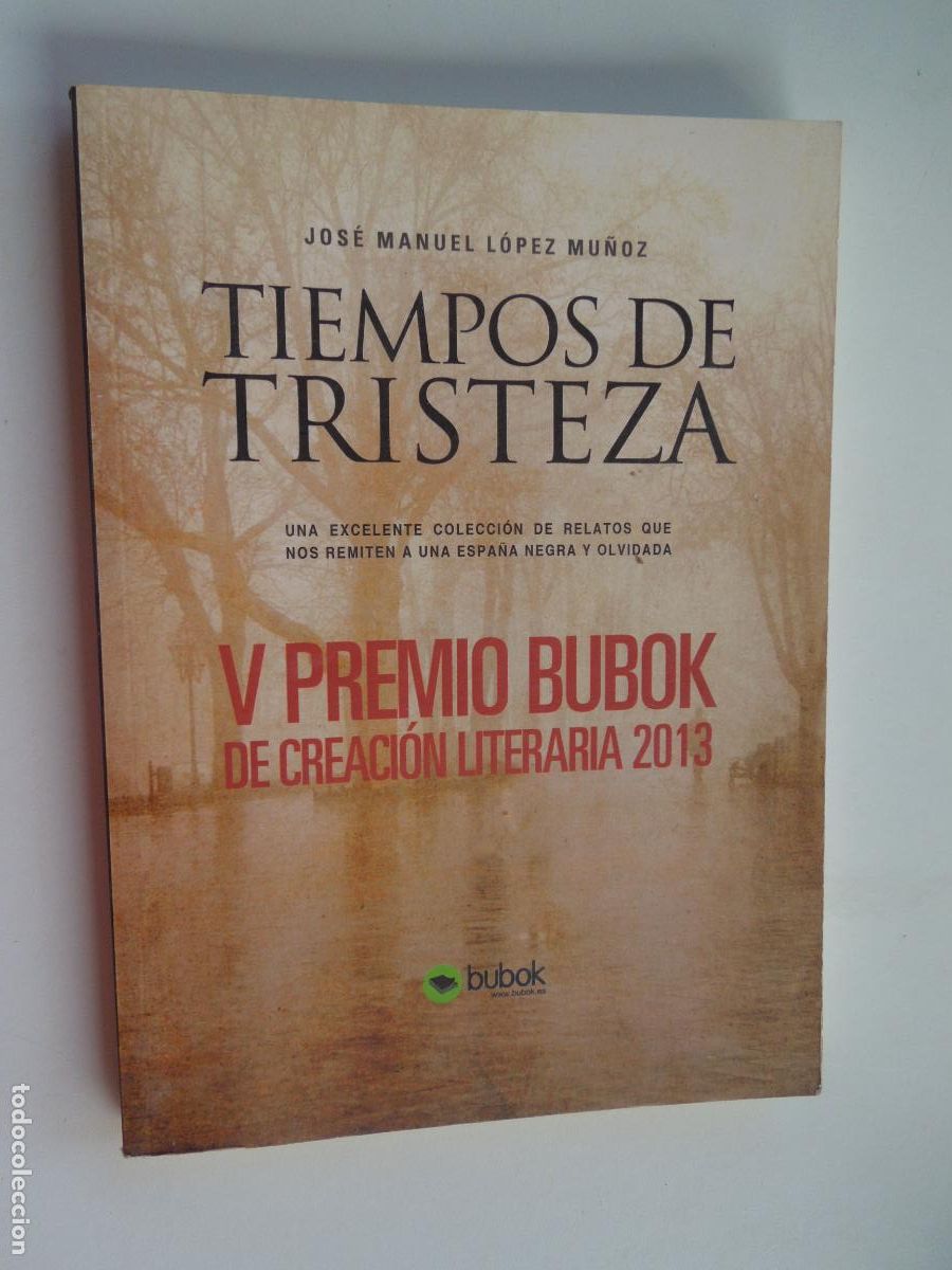 Libros de segunda mano: TIEMPOS DE TRISTEZA - JOS&Eacute; MANUEL L&Oacute;PEZ MU&Ntilde;OZ - V PREMIO BUBOK CREACI&Oacute;N LITERARIA 2013. DEDICADO.
