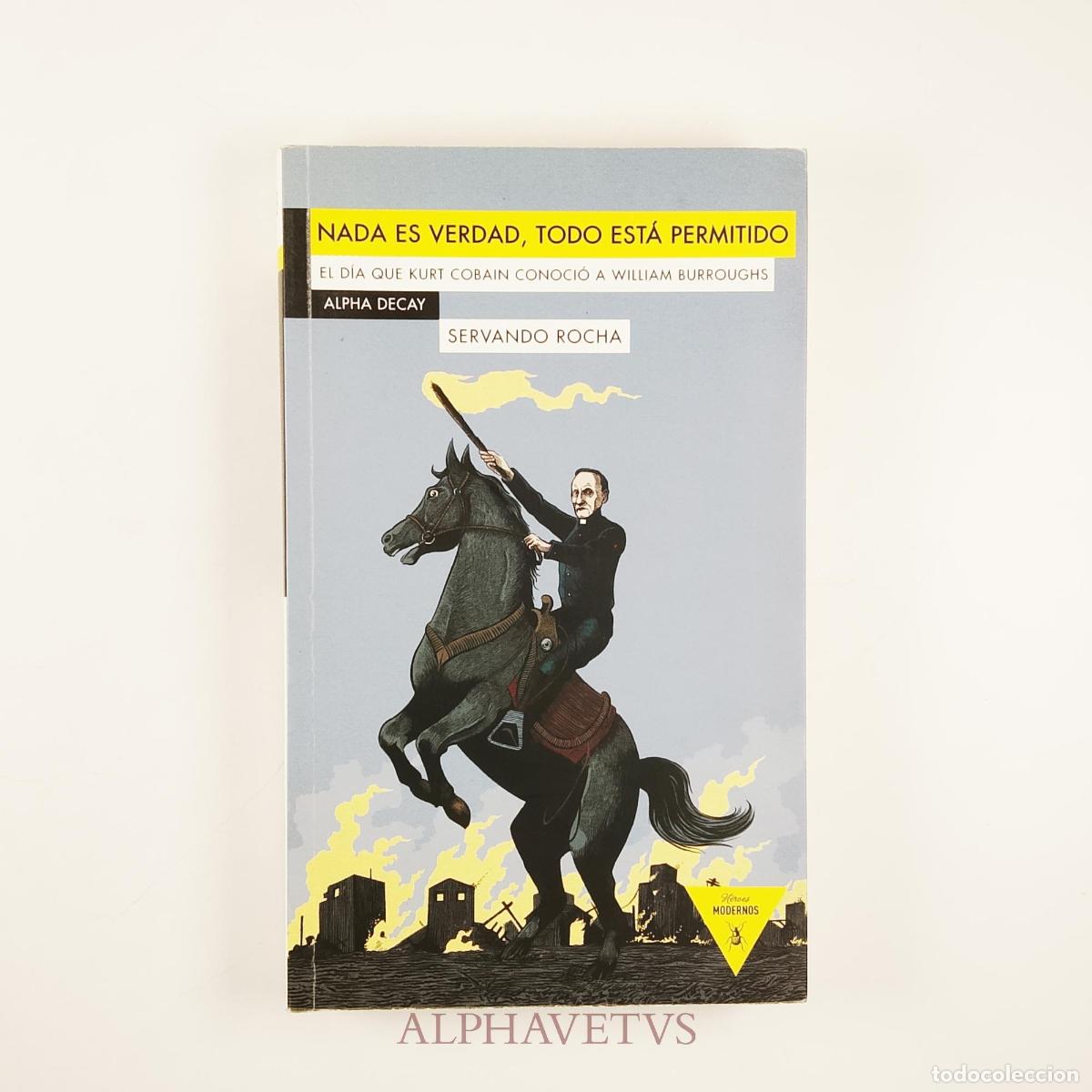 Libros de segunda mano: NADA ES VERDAD, TODO ESTA PERMITIDO El d&iacute;a que Kurt Cobain conoci&oacute; a William Burroughs - Rocha, Ser