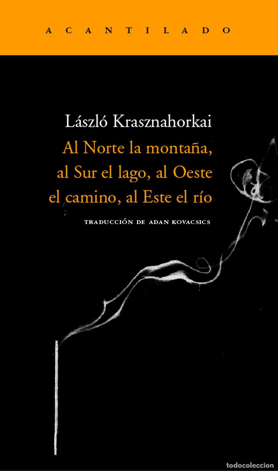 Libros de segunda mano: Al Norte la monta&ntilde;a, al Sur el lago, al Oeste el camino, al Este el r&iacute;o. - Krasznahorkai, Laszlo.