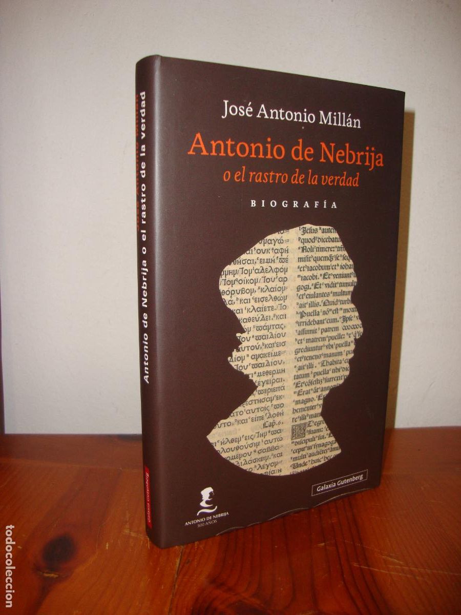 Libros de segunda mano: ANTONIO DE NEBRIJA O EL RASTRO DE LA VERDAD. BIOGRAFIA (GALAXIA GUTENBERG) - JOSE ANTONIO MILLAN