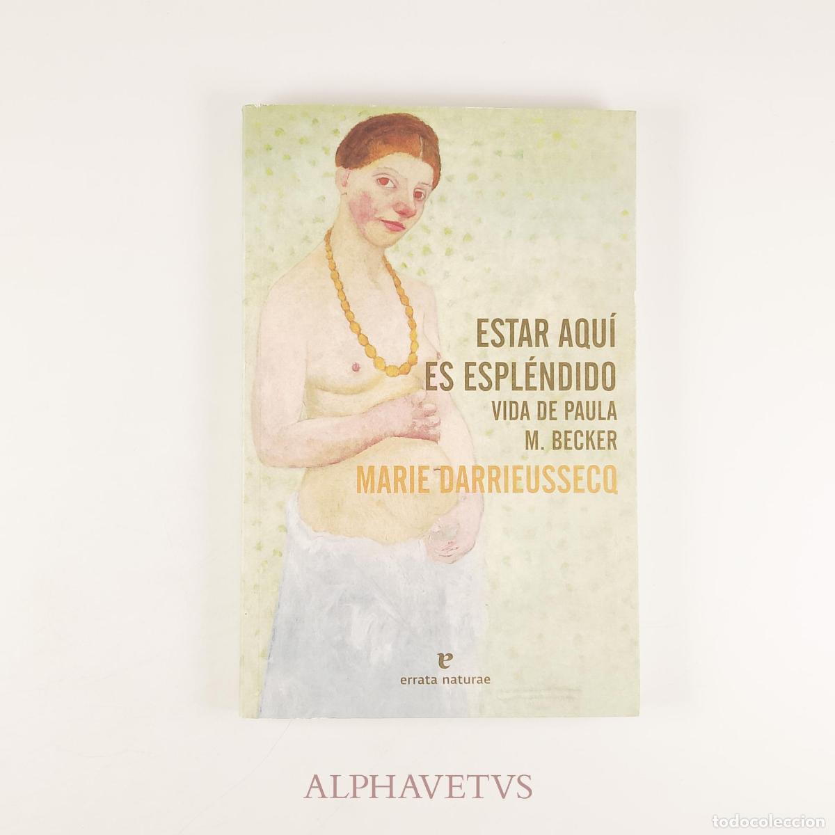 Libros de segunda mano: ESTAR AQU&Iacute; ES ESPL&Eacute;NDIDO Vida de Paula M. Becker - Marie Darrieussecq