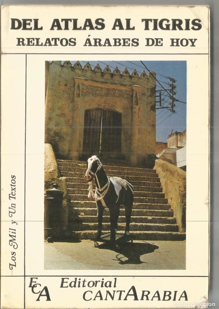 Libros de segunda mano: DEL ATLAS AL TIGRIS. RELATOS ARABES DE HOY. LOS MIL Y UN TEXTOS. CANTARABIA. PRIMERA EDICION