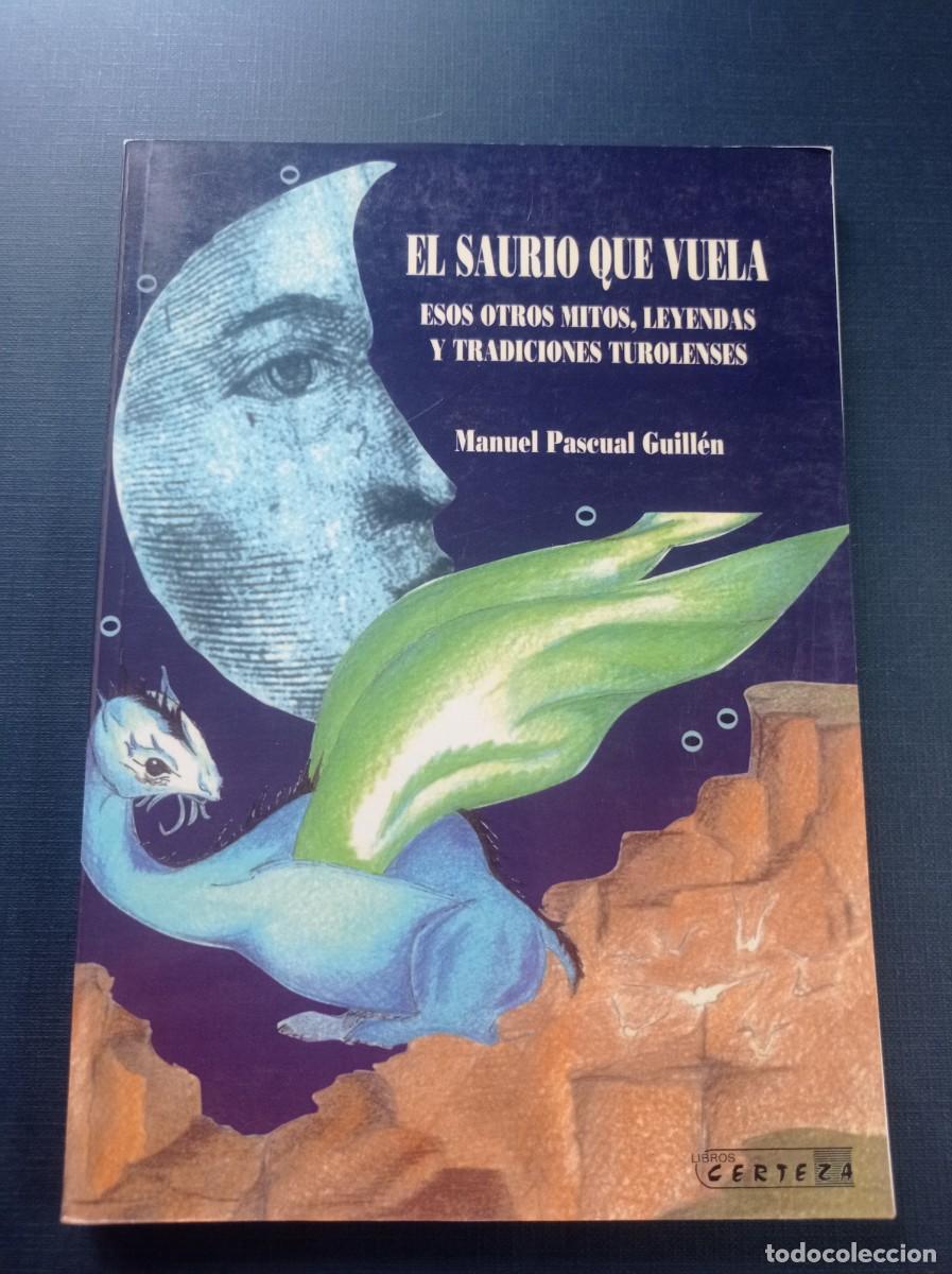 Libros de segunda mano: EL SAURIO QUE VUELA. ESOS OTROS MITOS, LEYENDAS Y TRADICIONES TUROLENSES. MANUEL PASCUAL GUILL&Eacute;N. ++