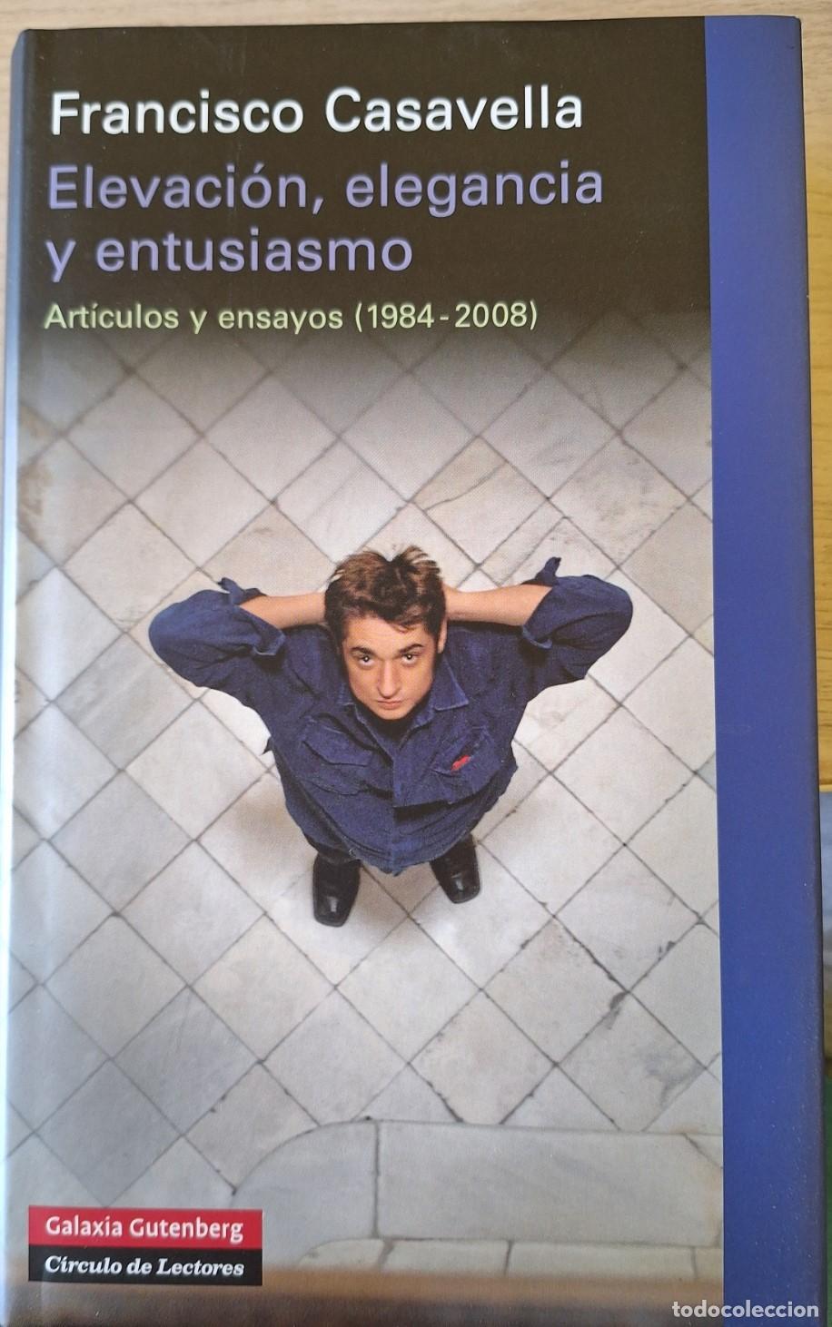 Libros de segunda mano: ELEVACION, ELEGANCIA Y ENTUSIASMO. ARTICULOS Y ENSAYOS (1984 - 2008). - CASAVELLA, Francisco.