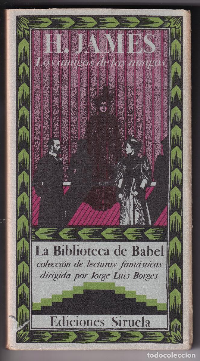 Libros de segunda mano: HENRY JAMES: LOS AMIGOS DE LOS AMIGOS. LA BIBLIOTECA DE BABEL, N&ordm; 23. SIRUELA, 1986. BORGES