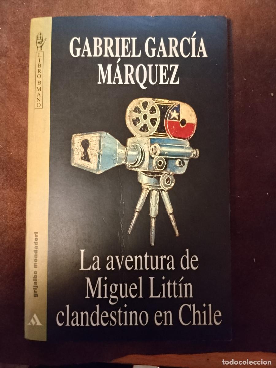 Libros de segunda mano: LA AVENTURA DE MIGUEL LITT&Iacute;N CLANDESTINO EN CHILE &ndash; Gabriel Garc&iacute;a M&aacute;rquez &ndash; Grijalbo Mondadori &ndash; Li