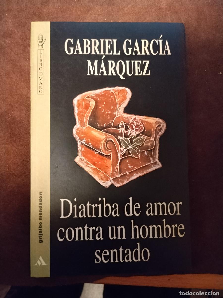 Libros de segunda mano: DIATRIBA DE AMOR CONTRA UN HOMBRE SENTADO &ndash; Gabriel Garc&iacute;a M&aacute;rquez &ndash; Grijalbo Mondadori &ndash; Libro de M