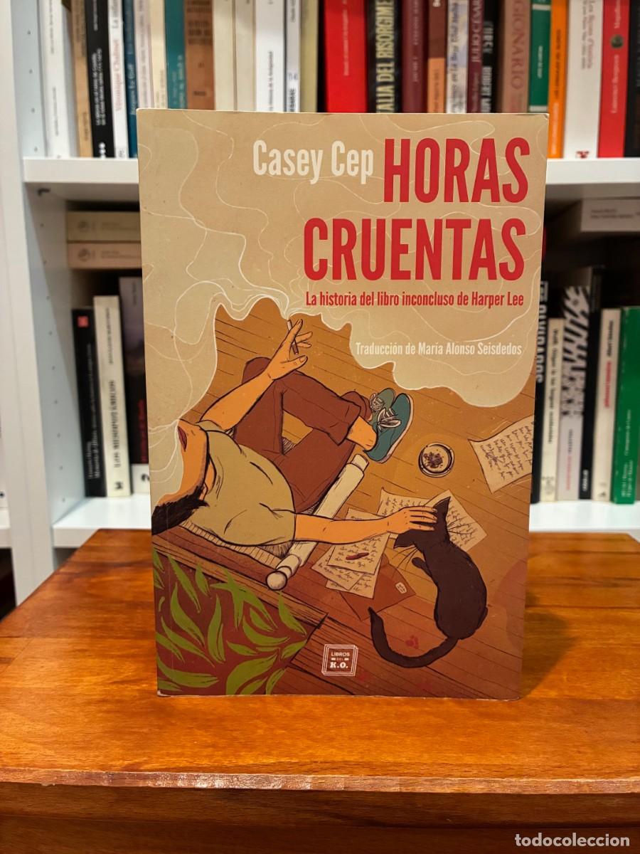 Libros de segunda mano: Horas cruentas. La historia del libro inconcluso de Harper Lee. Casey Cep. Libros del K.O