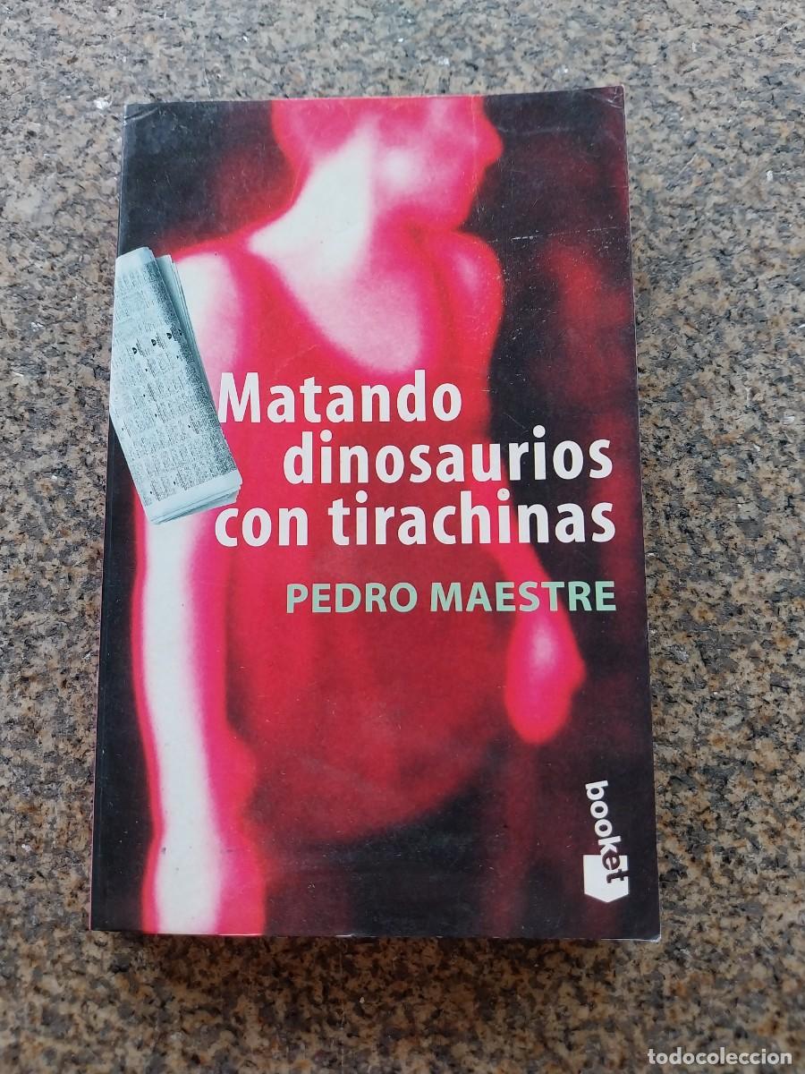 Libros de segunda mano: MATANDO DINOSAURIOS CON TIRACHINAS -- PEDRO MAESTRE --