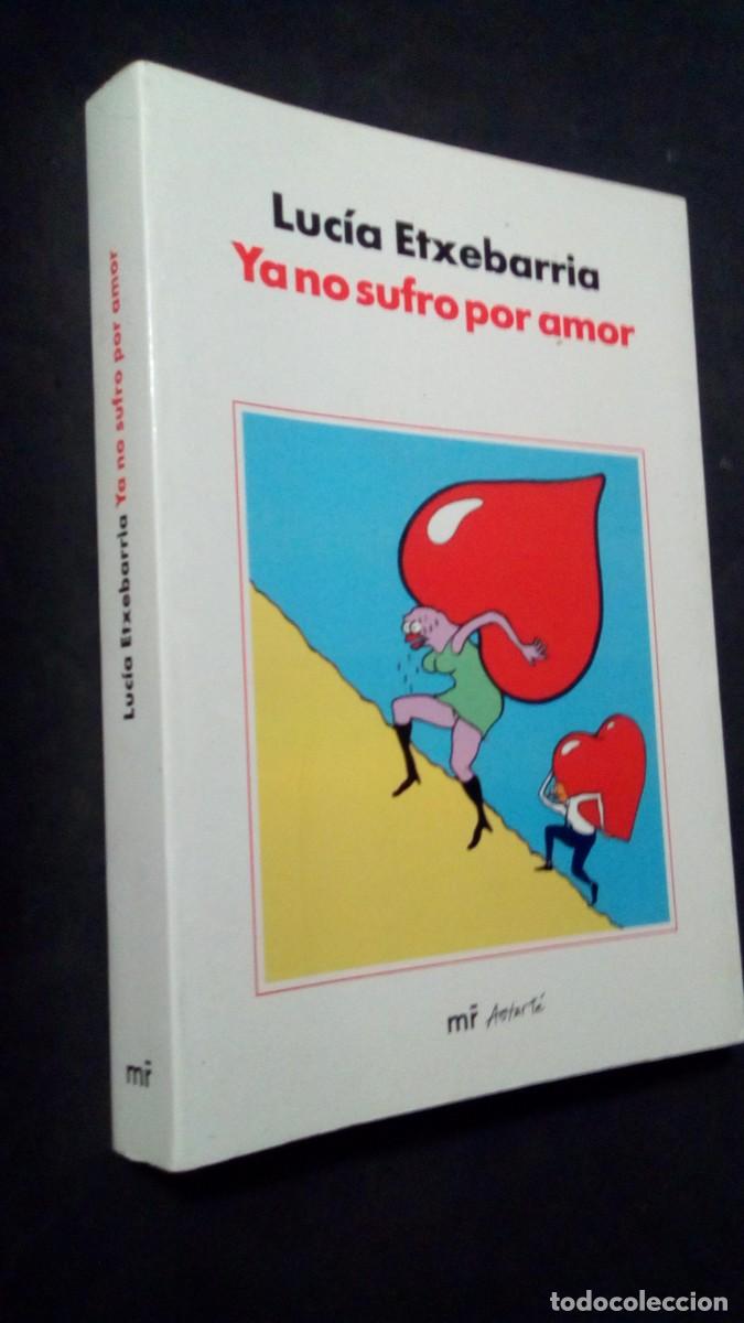 Libros de segunda mano: YO NO SUFRO POR AMOR (LUCIA ETXEBARRIA) PRIMERA EDICION 2005-COMO NUEVO