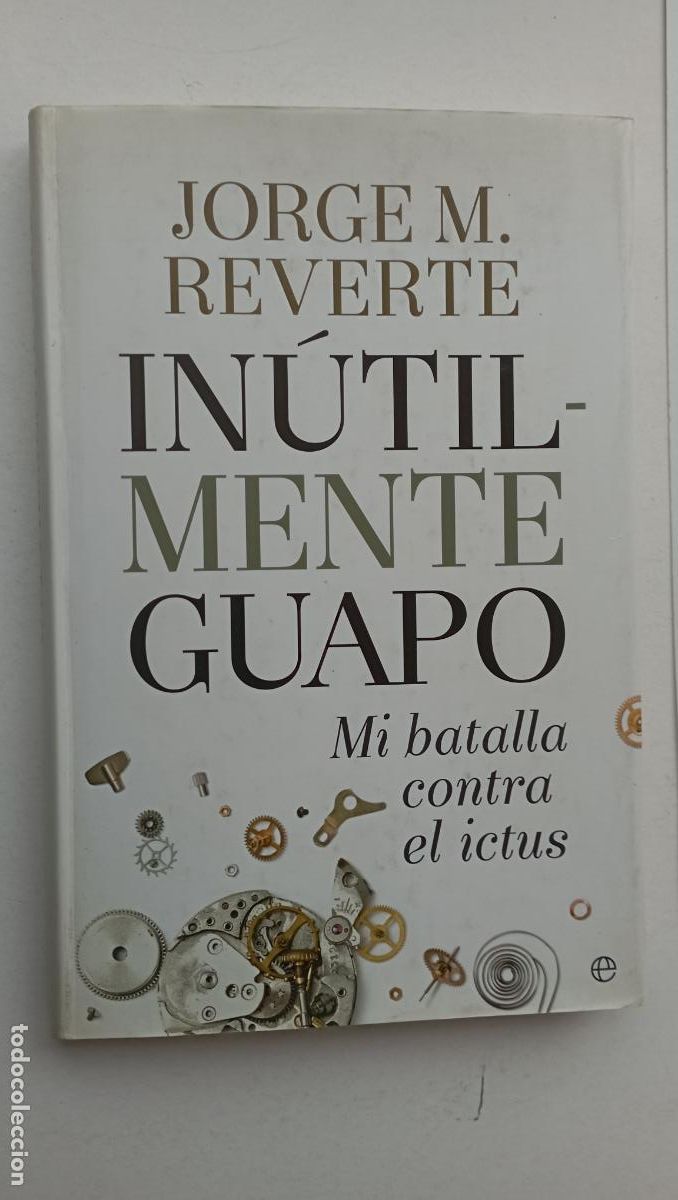 Libros de segunda mano: PLI - IN&Uacute;TILMENTE GUAPO - MI BATALLA CONTRA EL ICTUS - JORGE M. REVERTE - 1&ordf; EDICI&Oacute;N 2015 MUY NUEVO