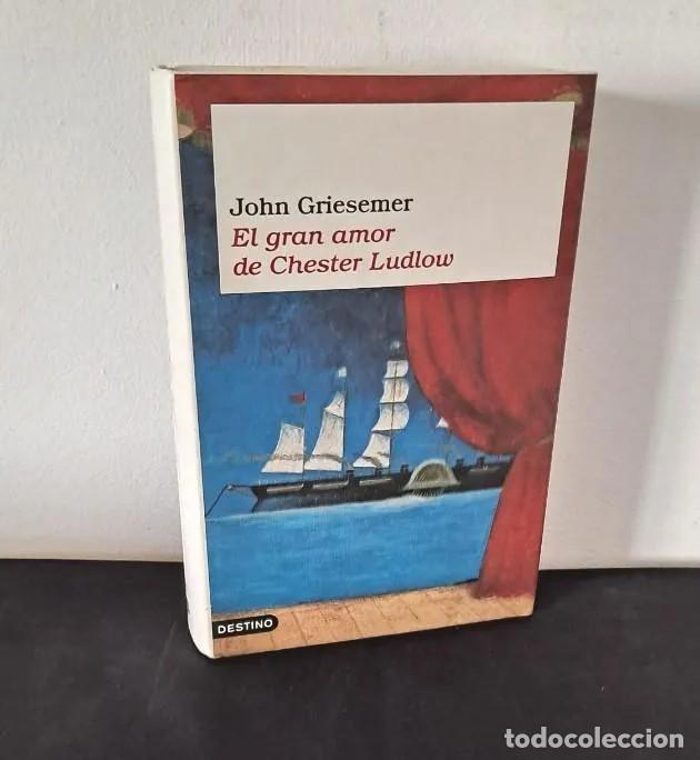 Libros de segunda mano: JOHN GRIESEMER - EL GRAN AMOR DE CHESTER LUDLOW - EDICIONES DESTINO 2005