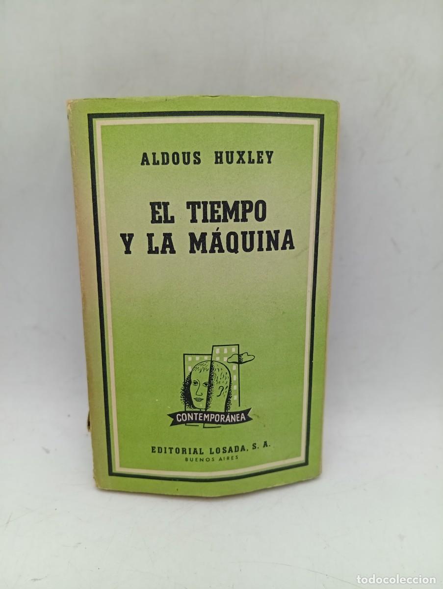 Libros de segunda mano: EL TIEMPO Y LA MAQUINA. ALDOUS HUXLEY. EDITORIAL LOSADA. 1961. PAGS: 279.
