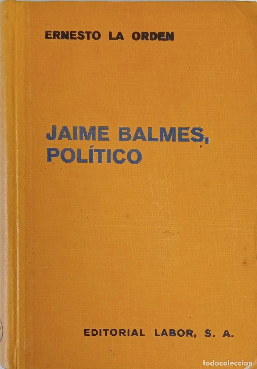 Libros de segunda mano: JAIME BALMES, POL&Iacute;TICO - ERNESTO LA ORDEN - EDITORIAL LABOR 1942 / ILUSTRADO