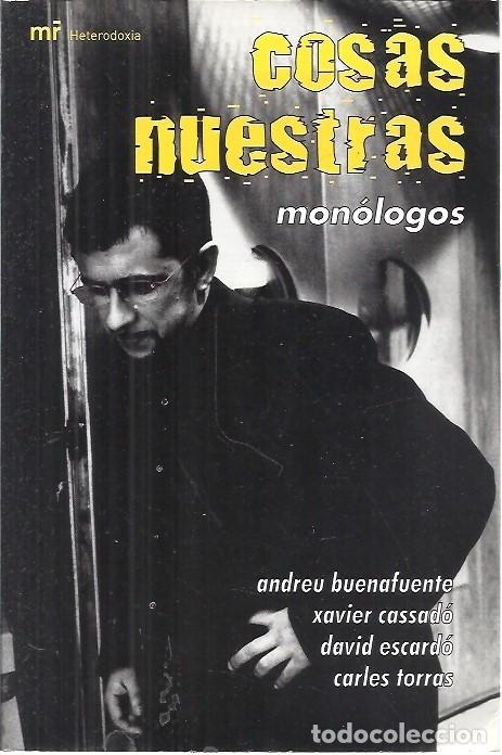 Libros de segunda mano: COSAS NUESTRAS MONOLOGOS ANDREU BUENAFUENTE XAVIER CASSADO DAVID ESCARDO CARLES TORRAS