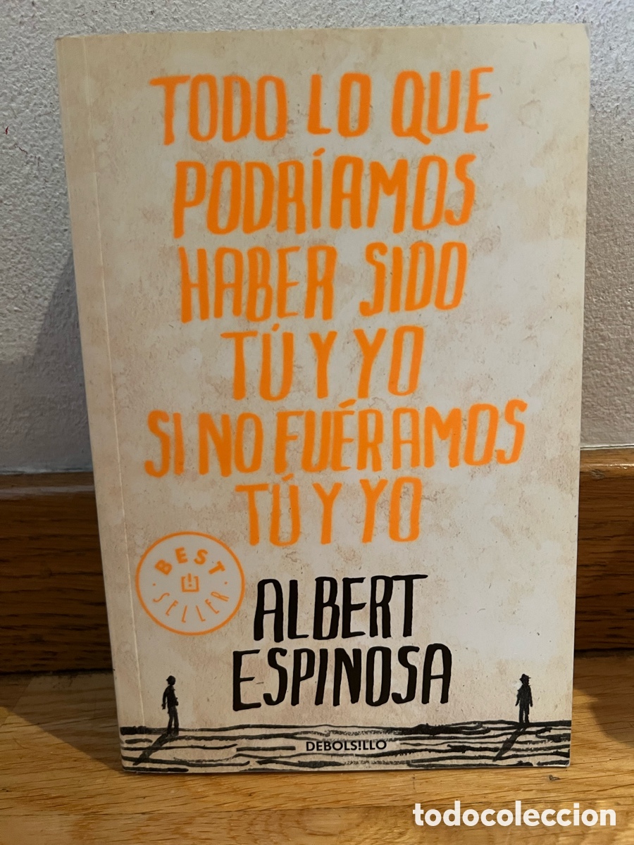 Libros de segunda mano: TODO LO QUE PODRIAMOS HABER SIDO TU Y YO SI NO FU&Eacute;RAMOS TU Y YO ALBERT ESPINOSA