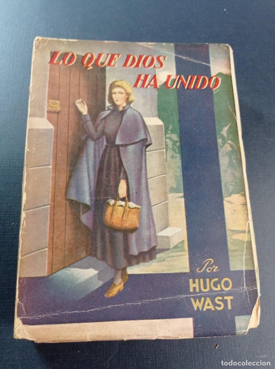 Libros de segunda mano: LO QUE DIOS HA UNIDO. HUGO WAST. OBRAS COMPLETAS 33. EDITORIAL ALDECOA, 1945. BAYONA POSADA. VER +++