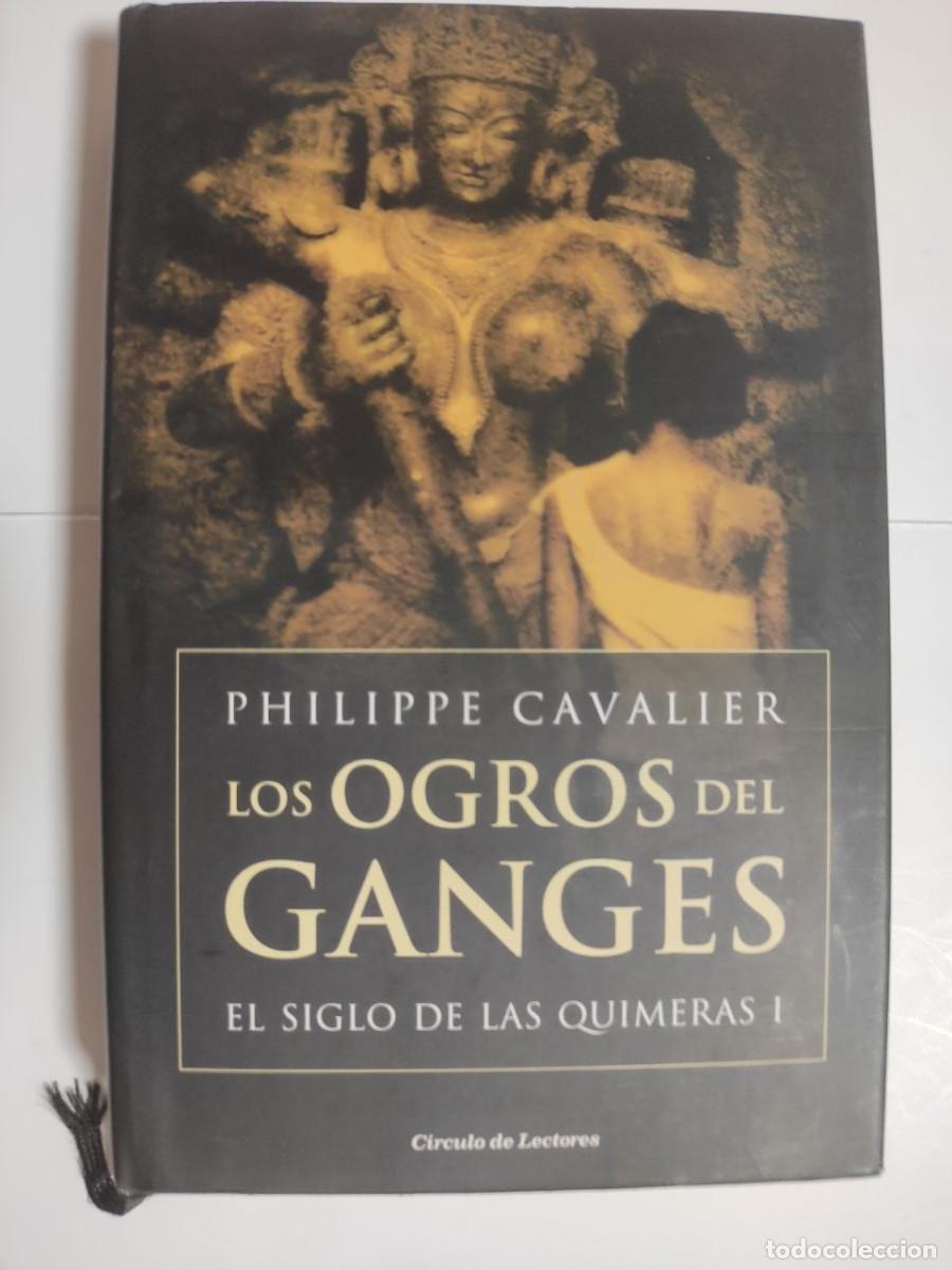 Libros de segunda mano: Los ogros del Ganges, El siglo de las quimeras, I -Philippe Cavalier (val4)