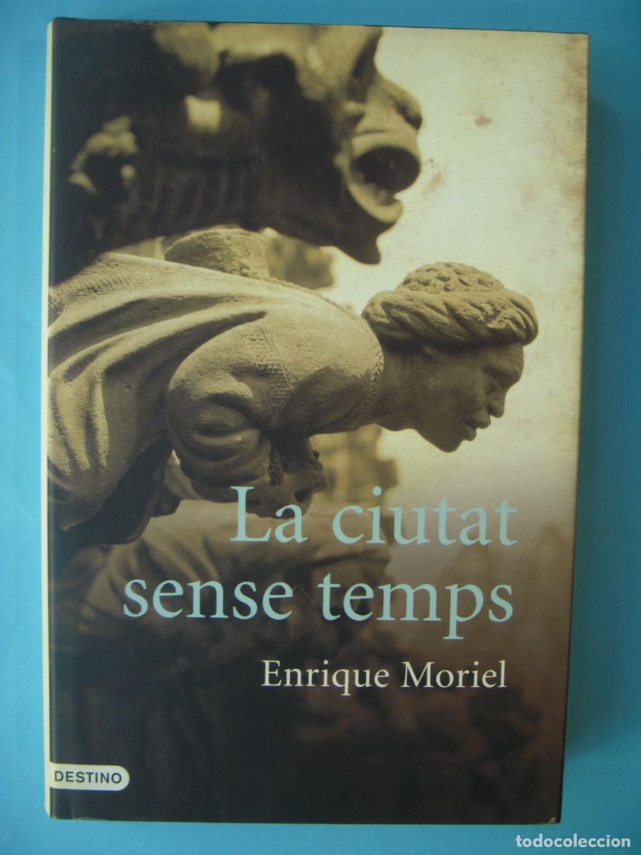 Libros de segunda mano: LA CIUTAT SENSE TEMPS - ENRIQUE MORIEL - DESTINO, 2007, 1&ordf; ED (TAPA DURA, EN CATALA, BON ESTAT)