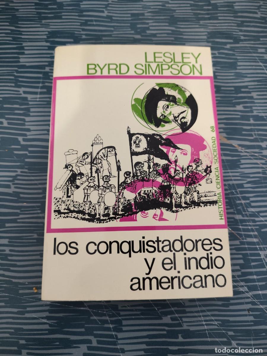 Libros de segunda mano: LOS CONQUISTADORES Y EL INDIO AMERICANO,LESLEY BYRD SIMPSON, EDICIONES PEN&Iacute;NSULA,1970,281 P&Aacute;GINAS.