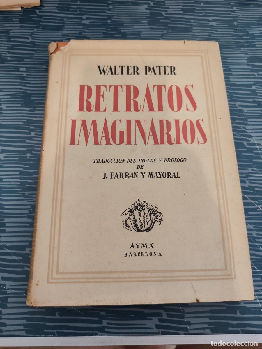 Libros de segunda mano: RETRATOS IMAGINARIOS,WALTER PATER,AYMA EDITORIAL,1942,167 P&Aacute;GINAS.