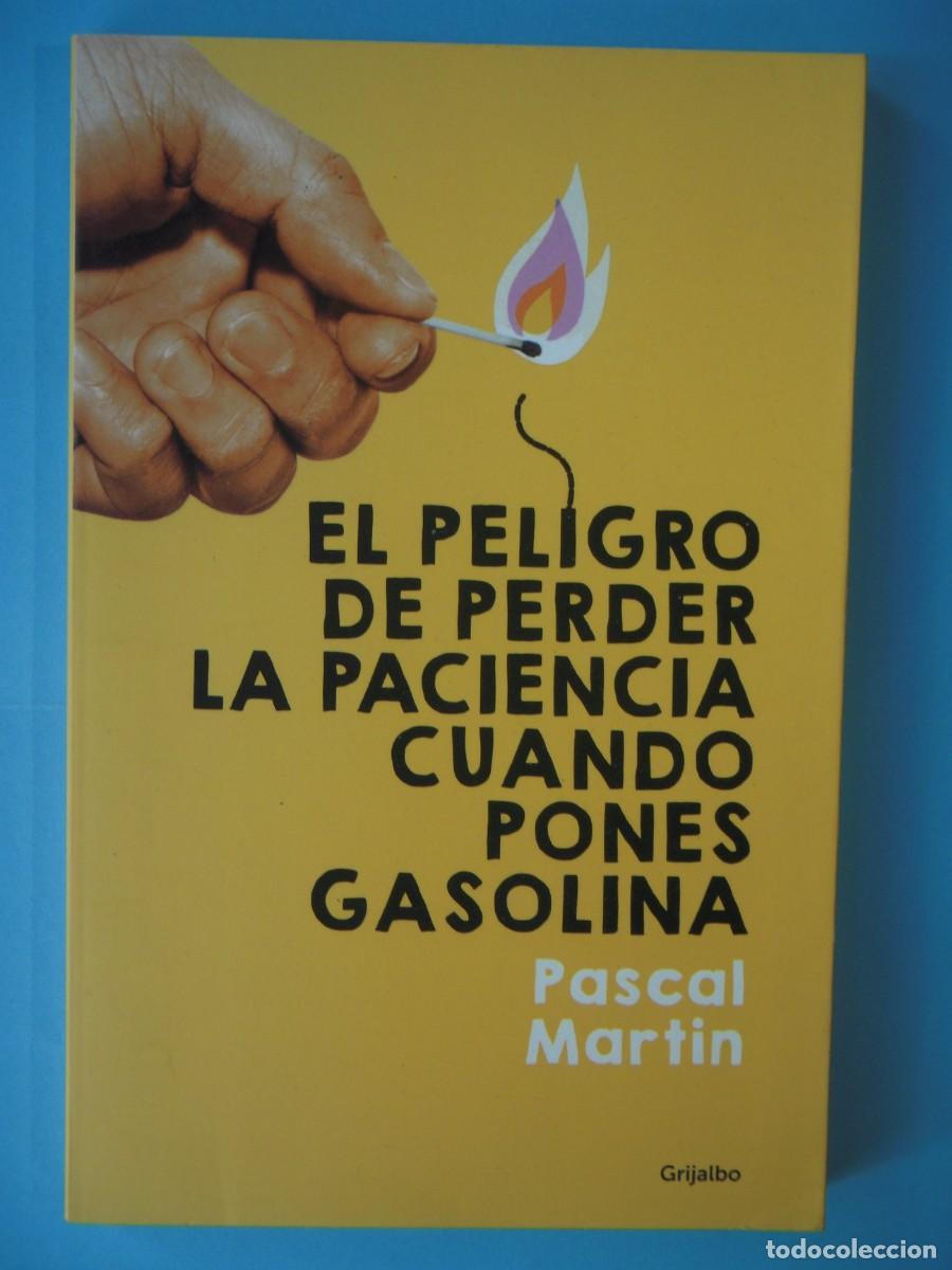 Libros de segunda mano: EL PELIGRO DE PERDER LA PACIENCIA CUANDO PONES GASOLINA - PASCAL MARTIN - GRIJALBO, 2016 1&ordf; EDICION